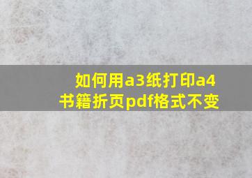 如何用a3纸打印a4书籍折页pdf格式不变