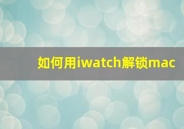 如何用iwatch解锁mac