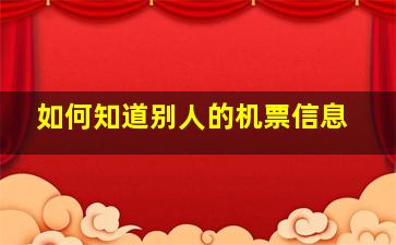 如何知道别人的机票信息