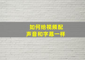 如何给视频配声音和字幕一样