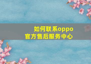 如何联系oppo官方售后服务中心