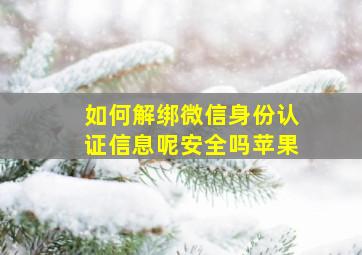 如何解绑微信身份认证信息呢安全吗苹果