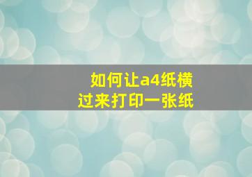 如何让a4纸横过来打印一张纸