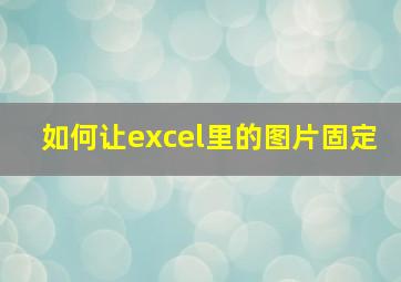 如何让excel里的图片固定