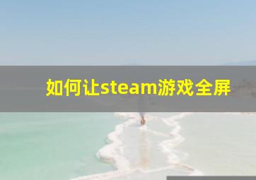 如何让steam游戏全屏