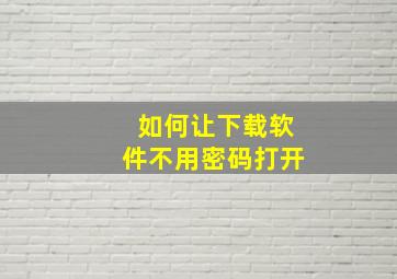 如何让下载软件不用密码打开