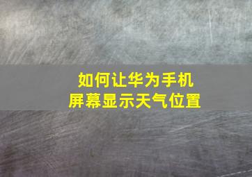 如何让华为手机屏幕显示天气位置