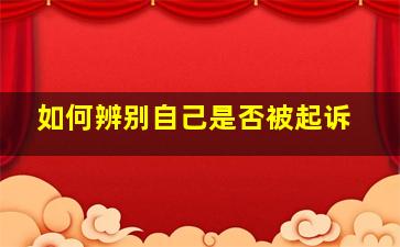 如何辨别自己是否被起诉