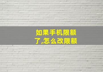 如果手机限额了,怎么改限额