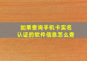 如果查询手机卡实名认证的软件信息怎么查