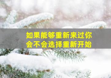 如果能够重新来过你会不会选择重新开始