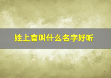 姓上官叫什么名字好听