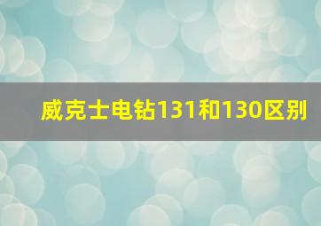 威克士电钻131和130区别