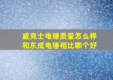 威克士电锤质量怎么样和东成电锤相比哪个好