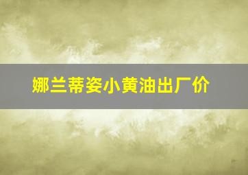 娜兰蒂姿小黄油出厂价