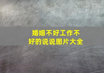 婚姻不好工作不好的说说图片大全