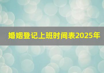 婚姻登记上班时间表2025年