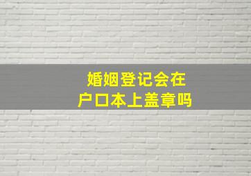 婚姻登记会在户口本上盖章吗