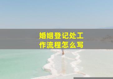 婚姻登记处工作流程怎么写