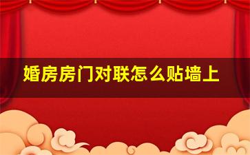 婚房房门对联怎么贴墙上