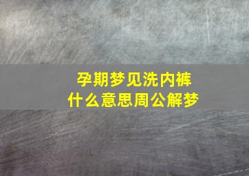 孕期梦见洗内裤什么意思周公解梦