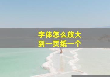 字体怎么放大到一页纸一个