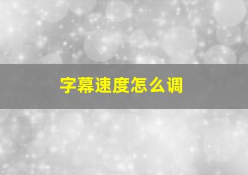 字幕速度怎么调