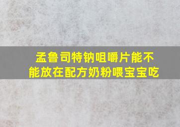 孟鲁司特钠咀嚼片能不能放在配方奶粉喂宝宝吃