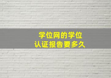 学位网的学位认证报告要多久