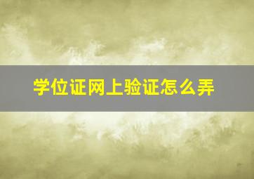 学位证网上验证怎么弄