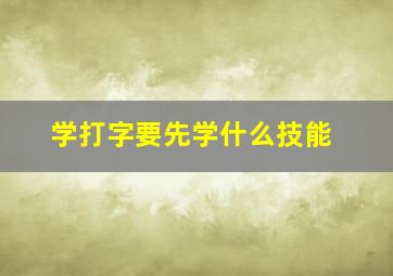 学打字要先学什么技能