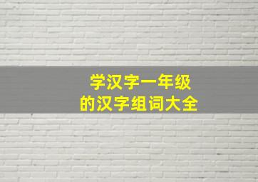 学汉字一年级的汉字组词大全