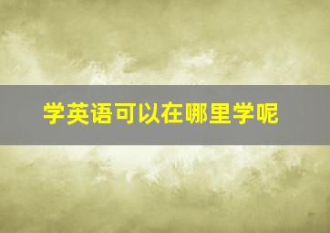 学英语可以在哪里学呢