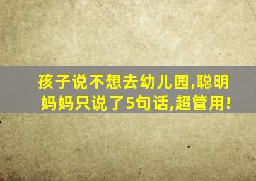 孩子说不想去幼儿园,聪明妈妈只说了5句话,超管用!