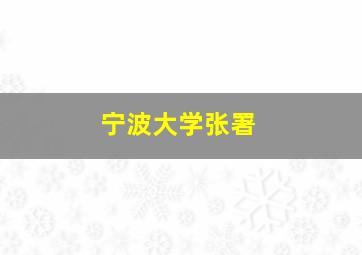 宁波大学张署