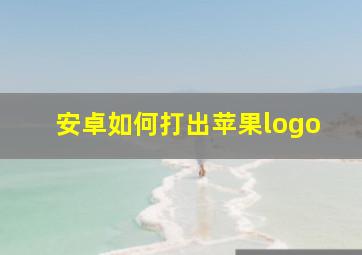 安卓如何打出苹果logo