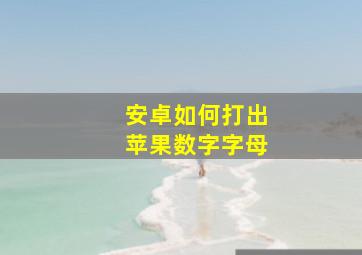 安卓如何打出苹果数字字母