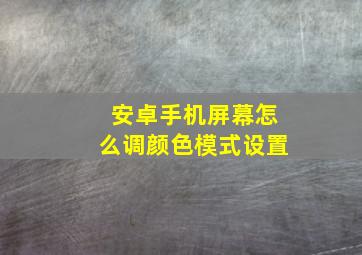 安卓手机屏幕怎么调颜色模式设置