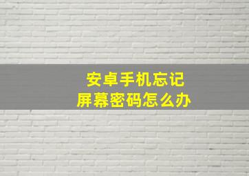 安卓手机忘记屏幕密码怎么办