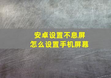 安卓设置不息屏怎么设置手机屏幕