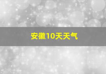 安徽10天天气