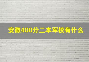 安徽400分二本军校有什么