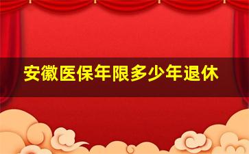 安徽医保年限多少年退休