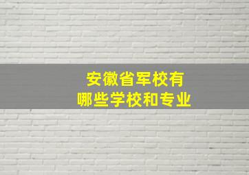 安徽省军校有哪些学校和专业