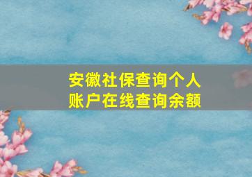 安徽社保查询个人账户在线查询余额