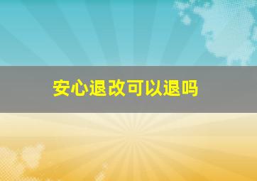 安心退改可以退吗