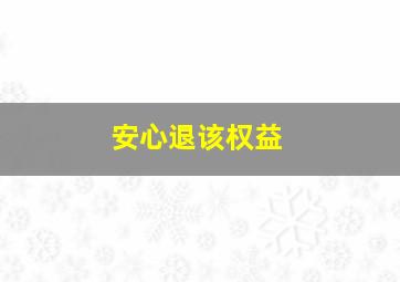 安心退该权益