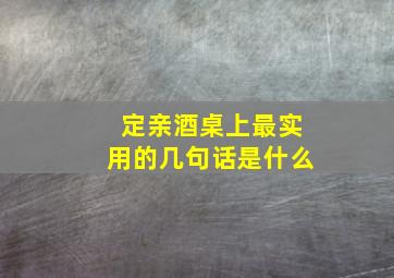 定亲酒桌上最实用的几句话是什么