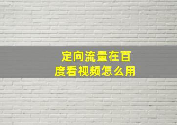 定向流量在百度看视频怎么用