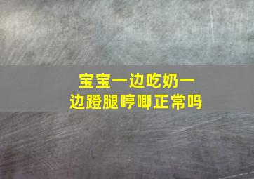 宝宝一边吃奶一边蹬腿哼唧正常吗